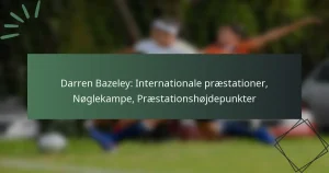 Darren Bazeley: Internationale præstationer, Nøglekampe, Præstationshøjdepunkter