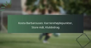 Kosta Barbarouses: Karrierehøjdepunkter, Store mål, Klubbidrag