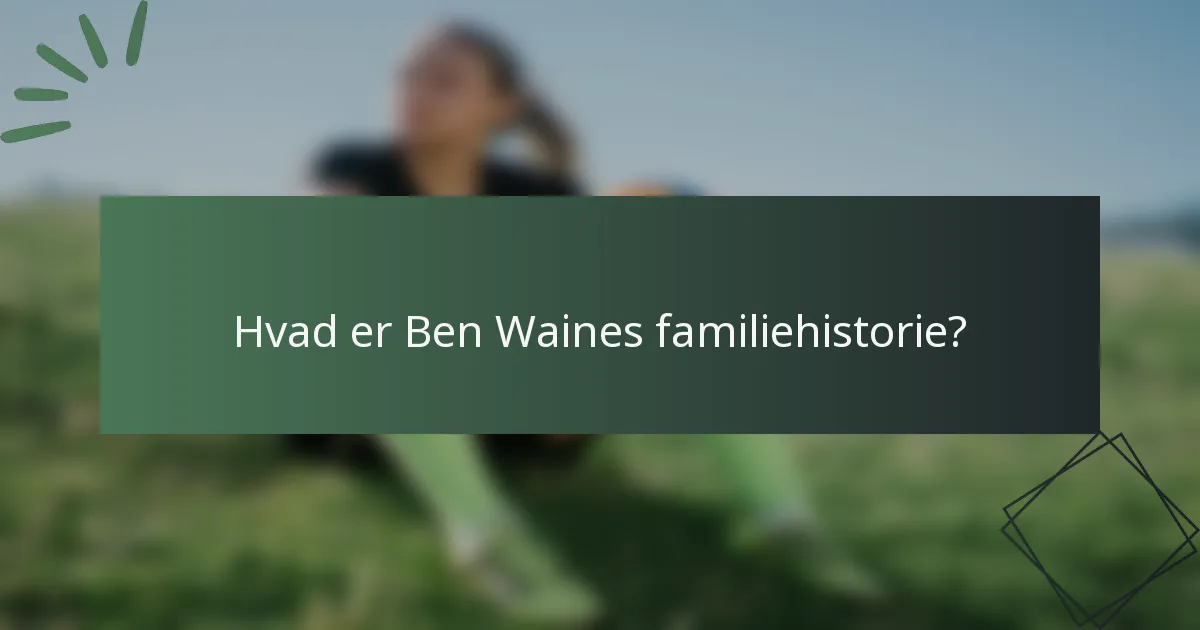 Hvad er Ben Waines familiehistorie?