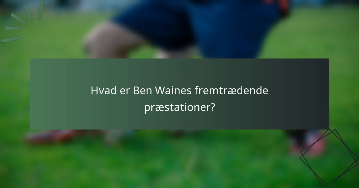 Hvad er Ben Waines fremtrædende præstationer?