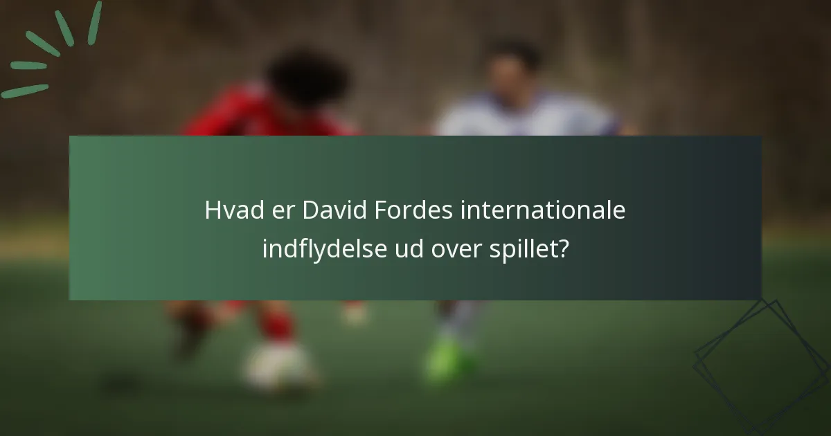 Hvad er David Fordes internationale indflydelse ud over spillet?