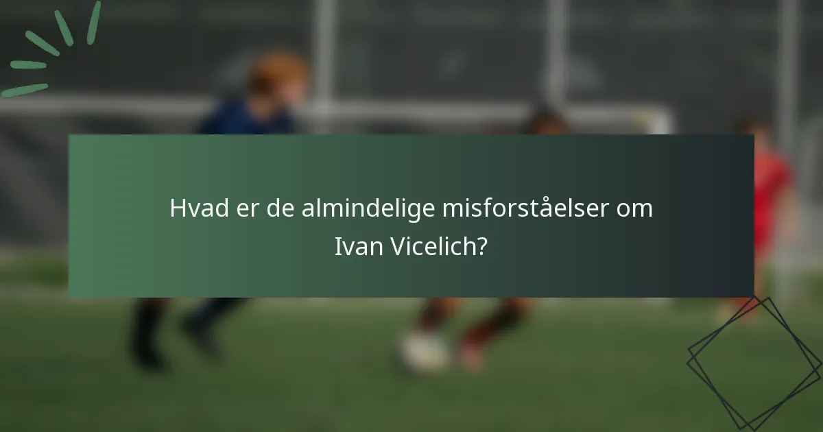 Hvad er de almindelige misforståelser om Ivan Vicelich?