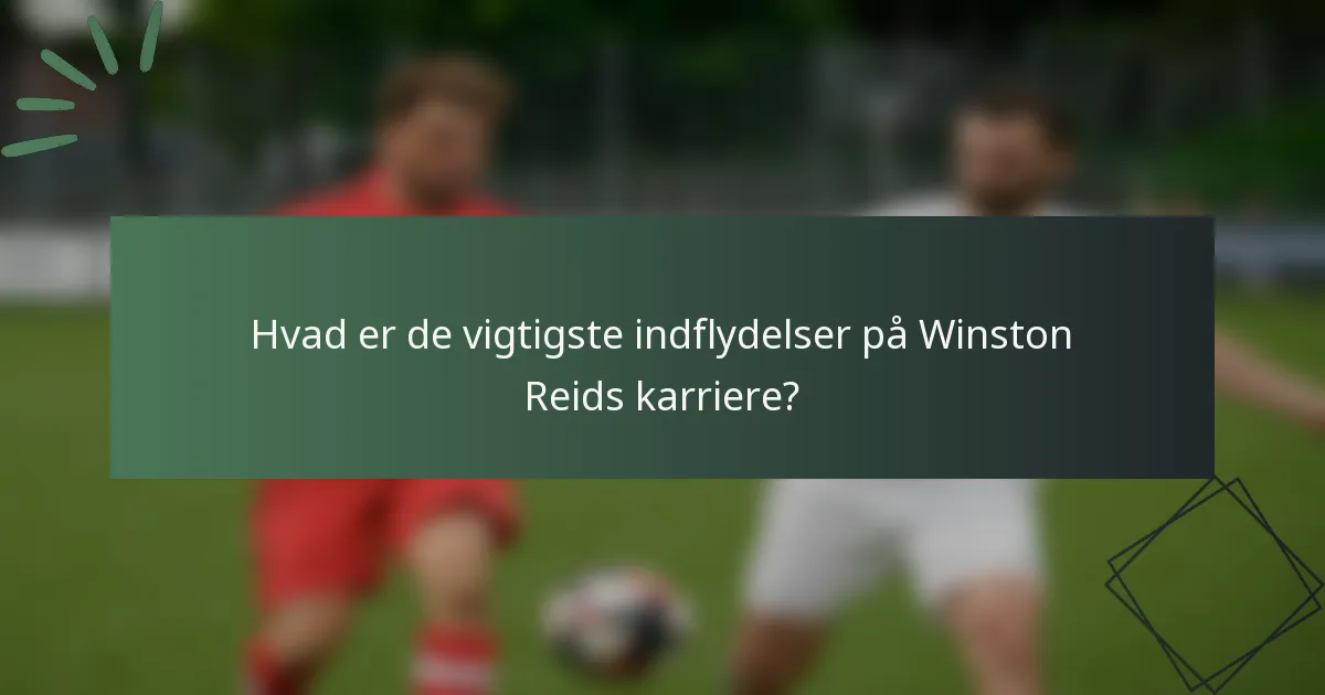 Hvad er de vigtigste indflydelser på Winston Reids karriere?