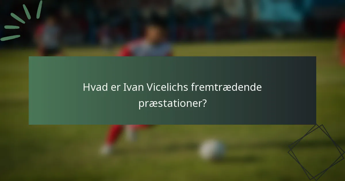 Hvad er Ivan Vicelichs fremtrædende præstationer?
