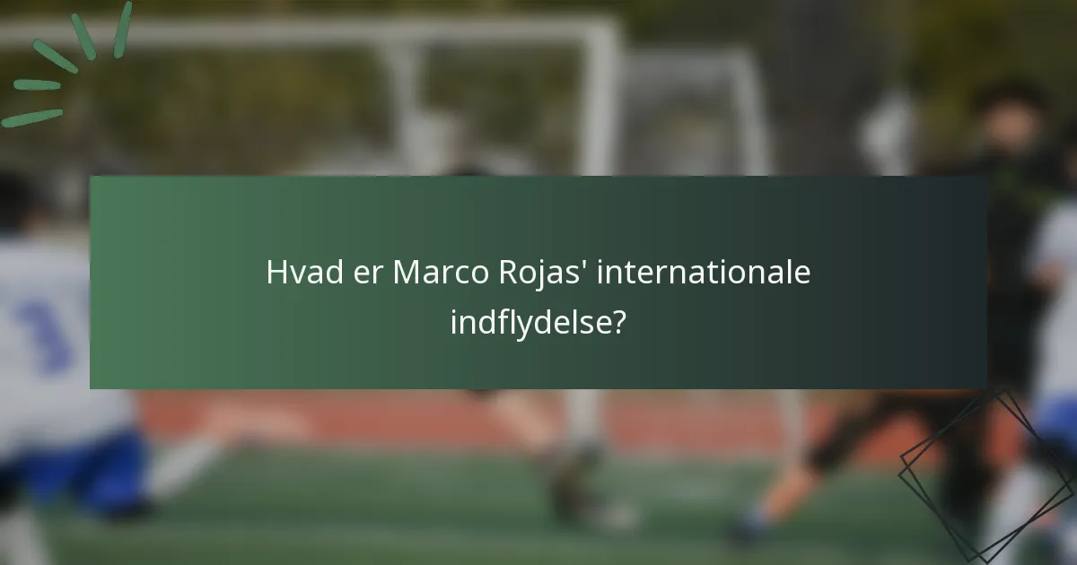 Hvad er Marco Rojas' internationale indflydelse?
