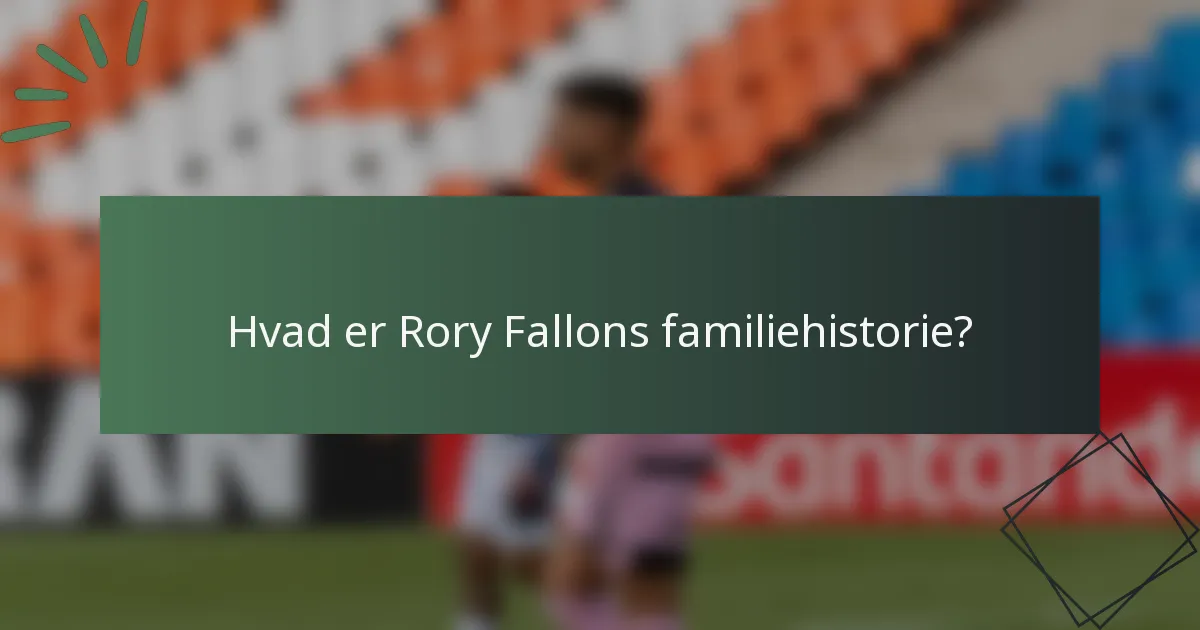 Hvad er Rory Fallons familiehistorie?