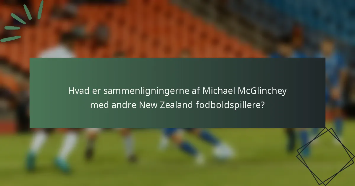Hvad er sammenligningerne af Michael McGlinchey med andre New Zealand fodboldspillere?