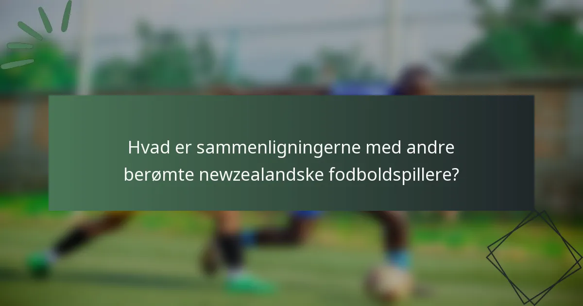 Hvad er sammenligningerne med andre berømte newzealandske fodboldspillere?