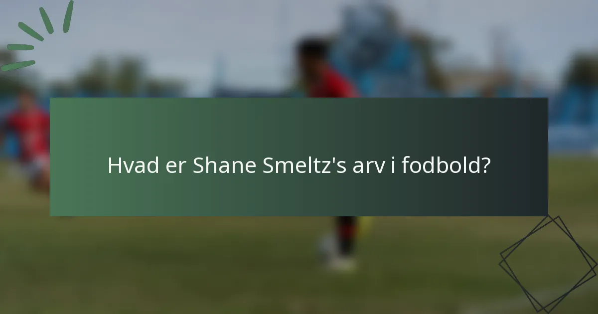 Hvad er Shane Smeltz's arv i fodbold?