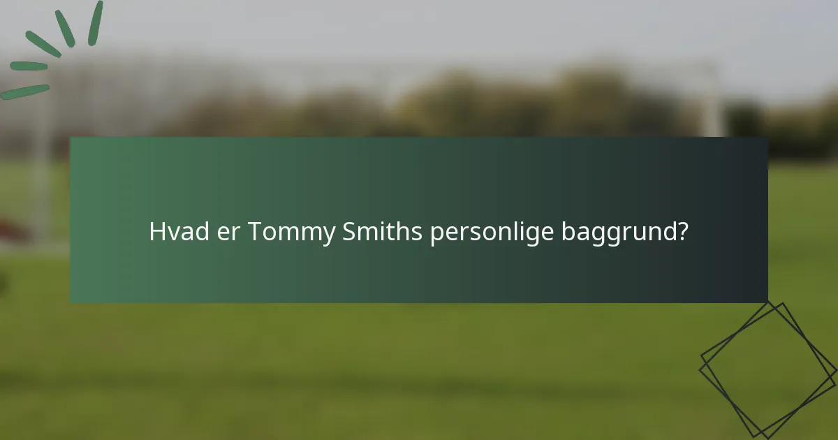 Hvad er Tommy Smiths personlige baggrund?