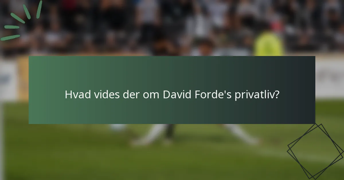 Hvad vides der om David Forde's privatliv?