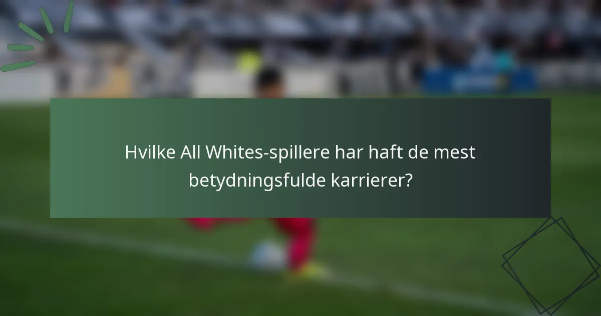 Hvilke All Whites-spillere har haft de mest betydningsfulde karrierer?