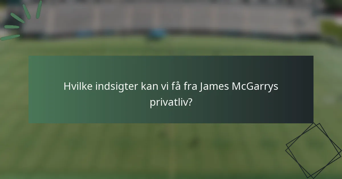 Hvilke indsigter kan vi få fra James McGarrys privatliv?