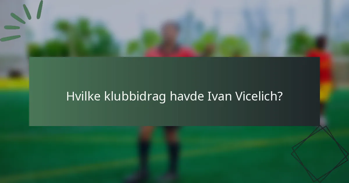 Hvilke klubbidrag havde Ivan Vicelich?