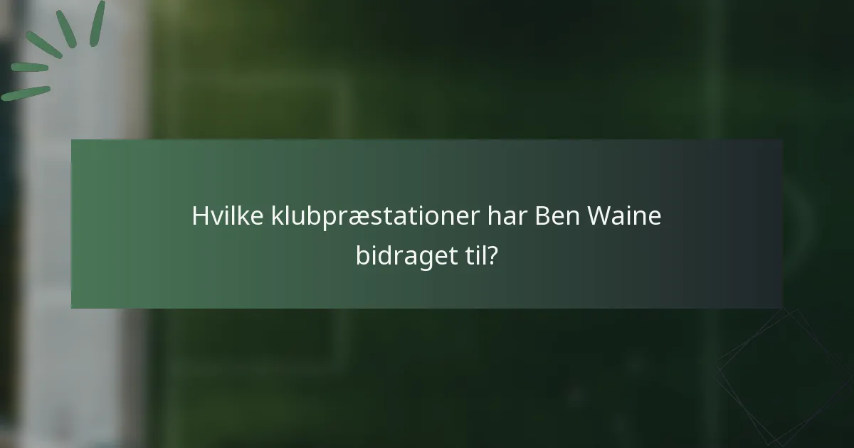 Hvilke klubpræstationer har Ben Waine bidraget til?