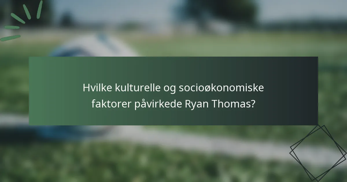 Hvilke kulturelle og socioøkonomiske faktorer påvirkede Ryan Thomas?