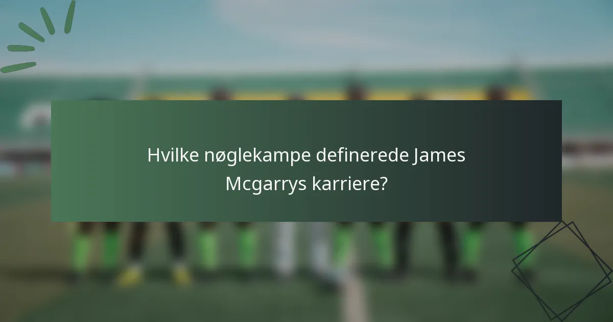 Hvilke nøglekampe definerede James Mcgarrys karriere?