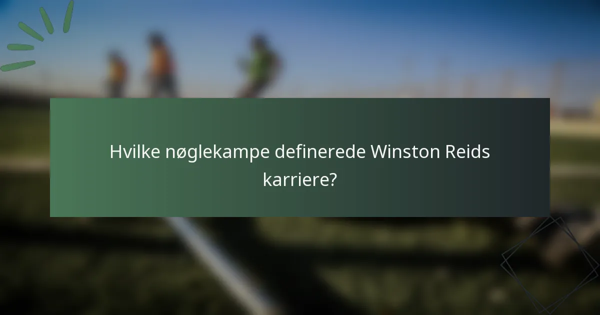 Hvilke nøglekampe definerede Winston Reids karriere?