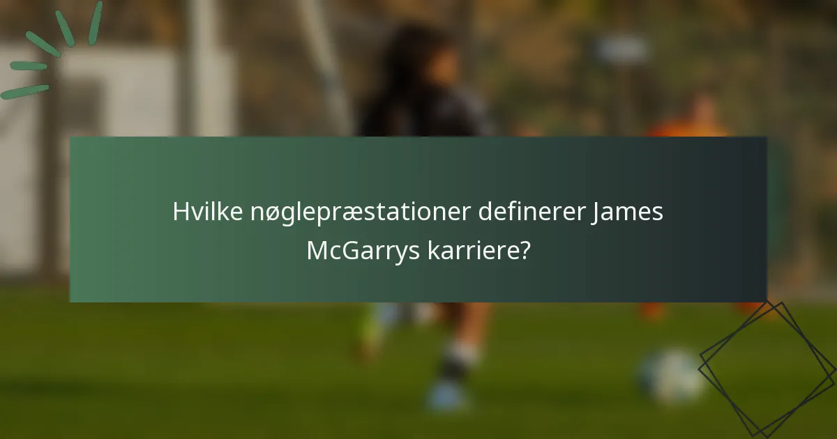 Hvilke nøglepræstationer definerer James McGarrys karriere?