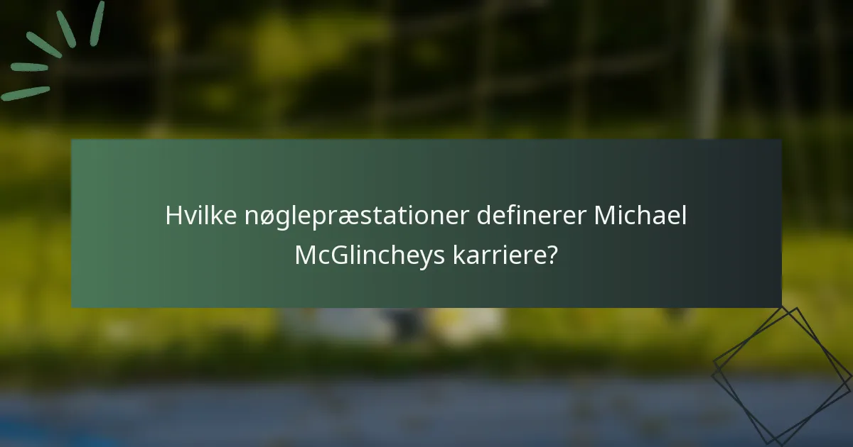 Hvilke nøglepræstationer definerer Michael McGlincheys karriere?