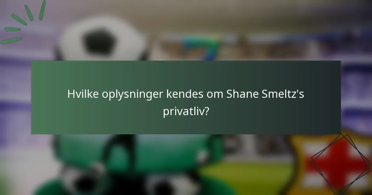 Hvilke oplysninger kendes om Shane Smeltz's privatliv?