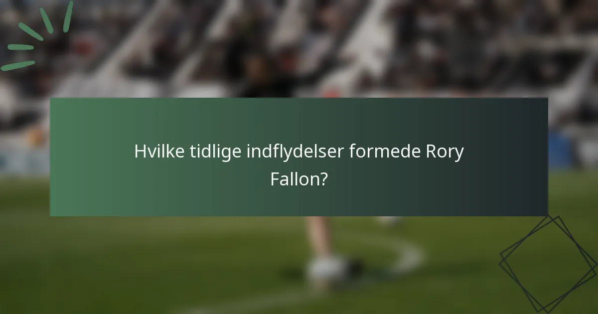 Hvilke tidlige indflydelser formede Rory Fallon?