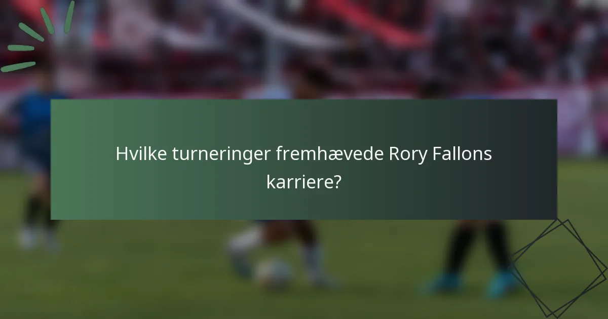 Hvilke turneringer fremhævede Rory Fallons karriere?