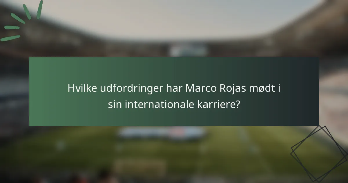 Hvilke udfordringer har Marco Rojas mødt i sin internationale karriere?