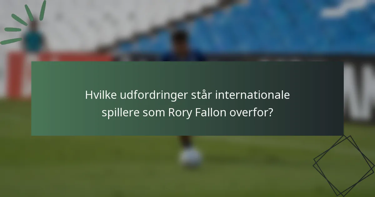 Hvilke udfordringer står internationale spillere som Rory Fallon overfor?