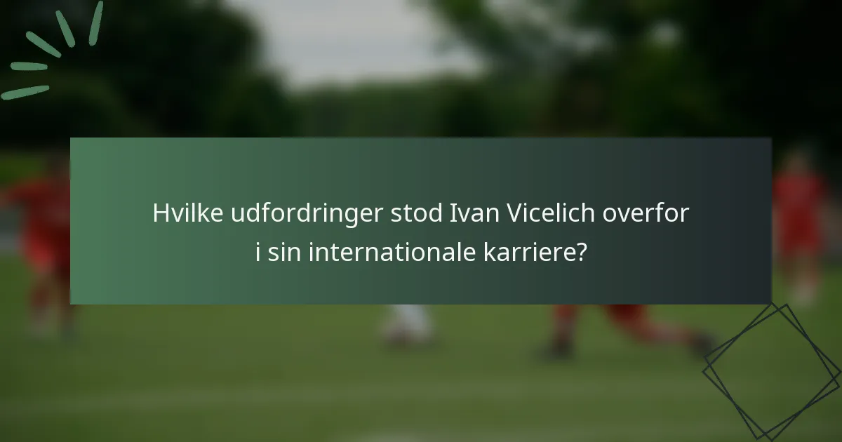 Hvilke udfordringer stod Ivan Vicelich overfor i sin internationale karriere?