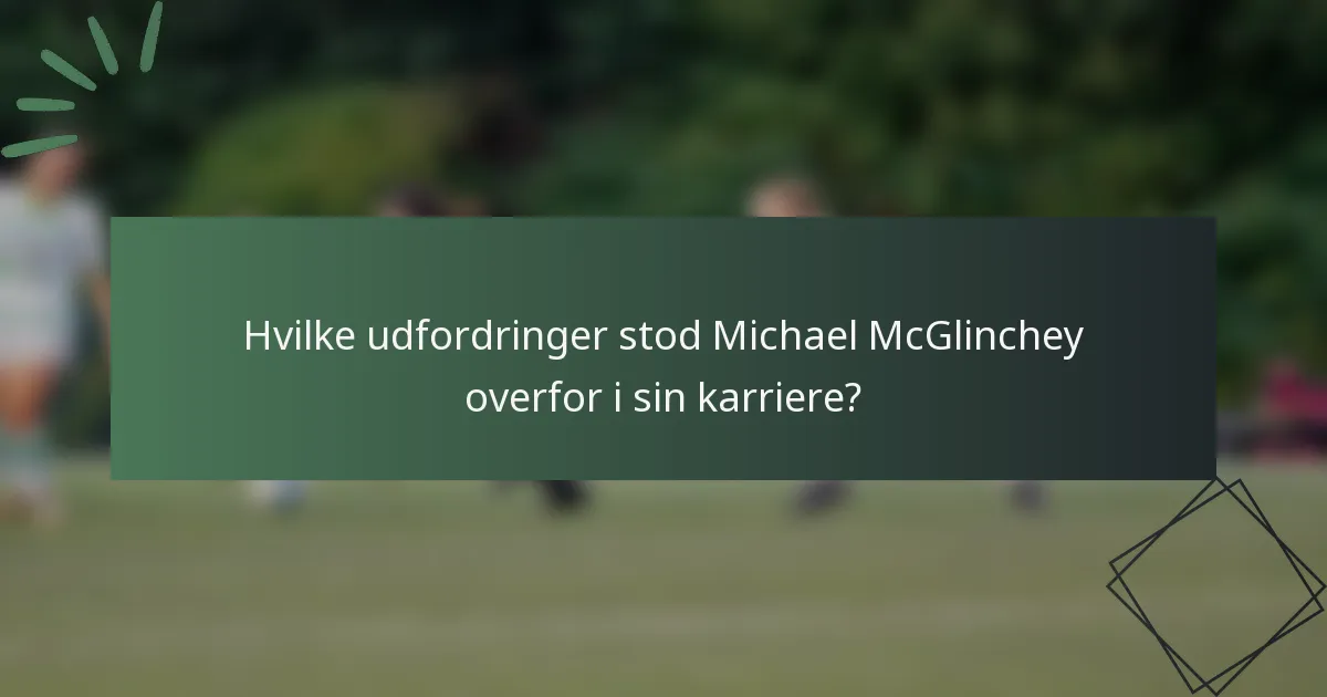 Hvilke udfordringer stod Michael McGlinchey overfor i sin karriere?