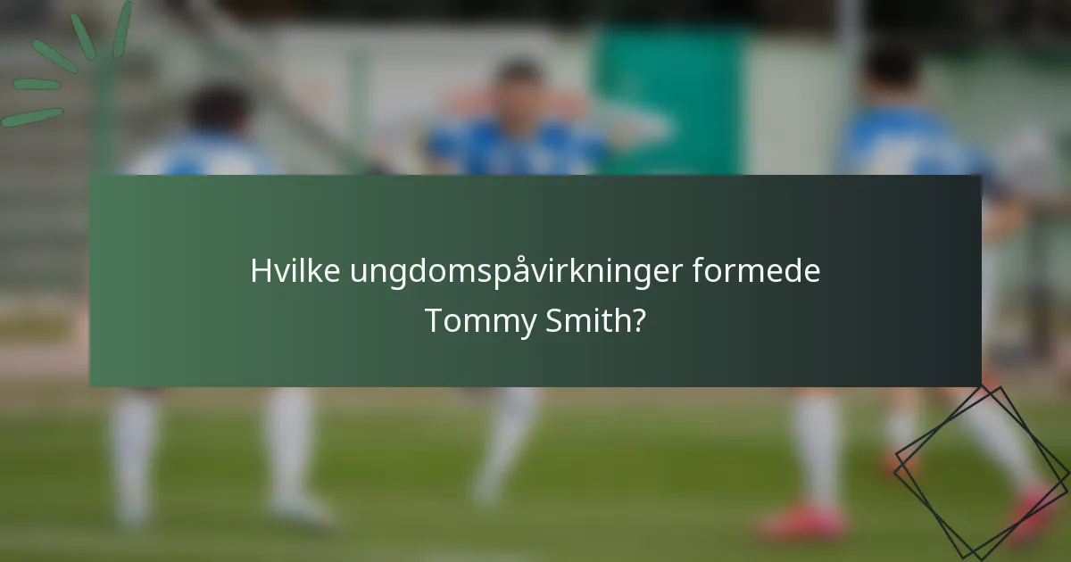 Hvilke ungdomspåvirkninger formede Tommy Smith?