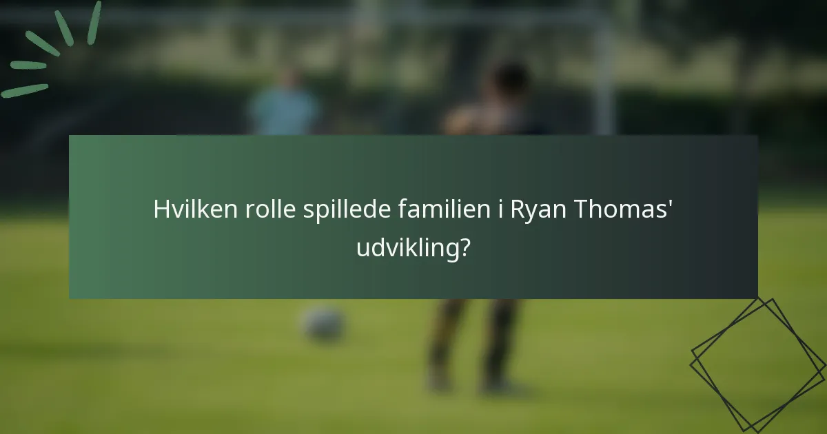 Hvilken rolle spillede familien i Ryan Thomas' udvikling?