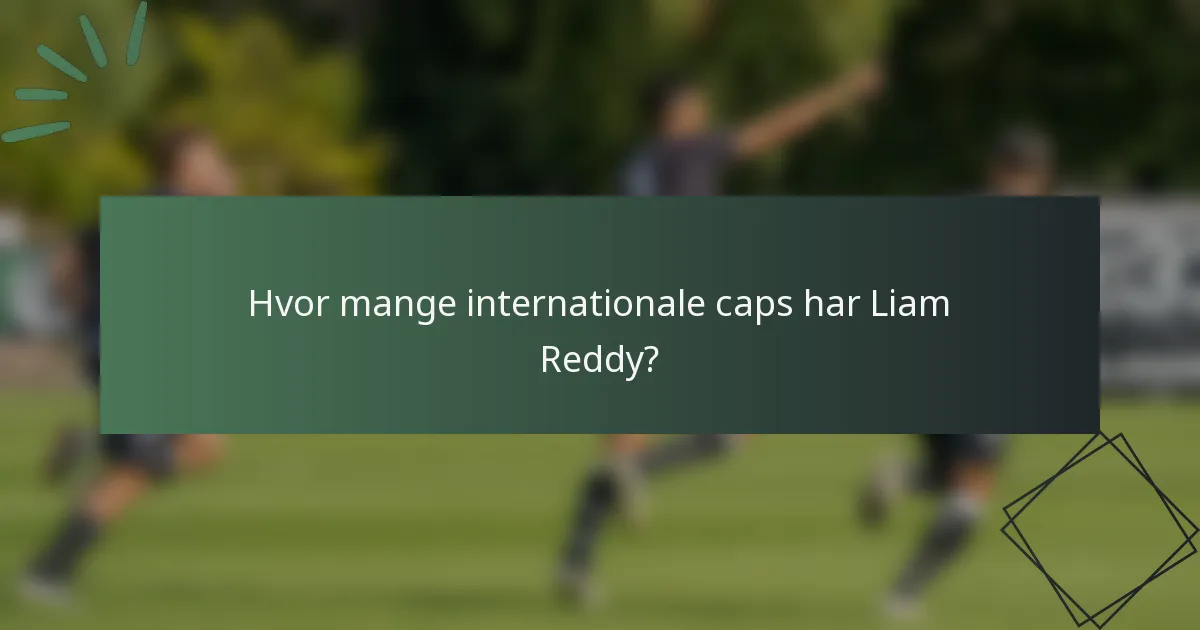 Hvor mange internationale caps har Liam Reddy?