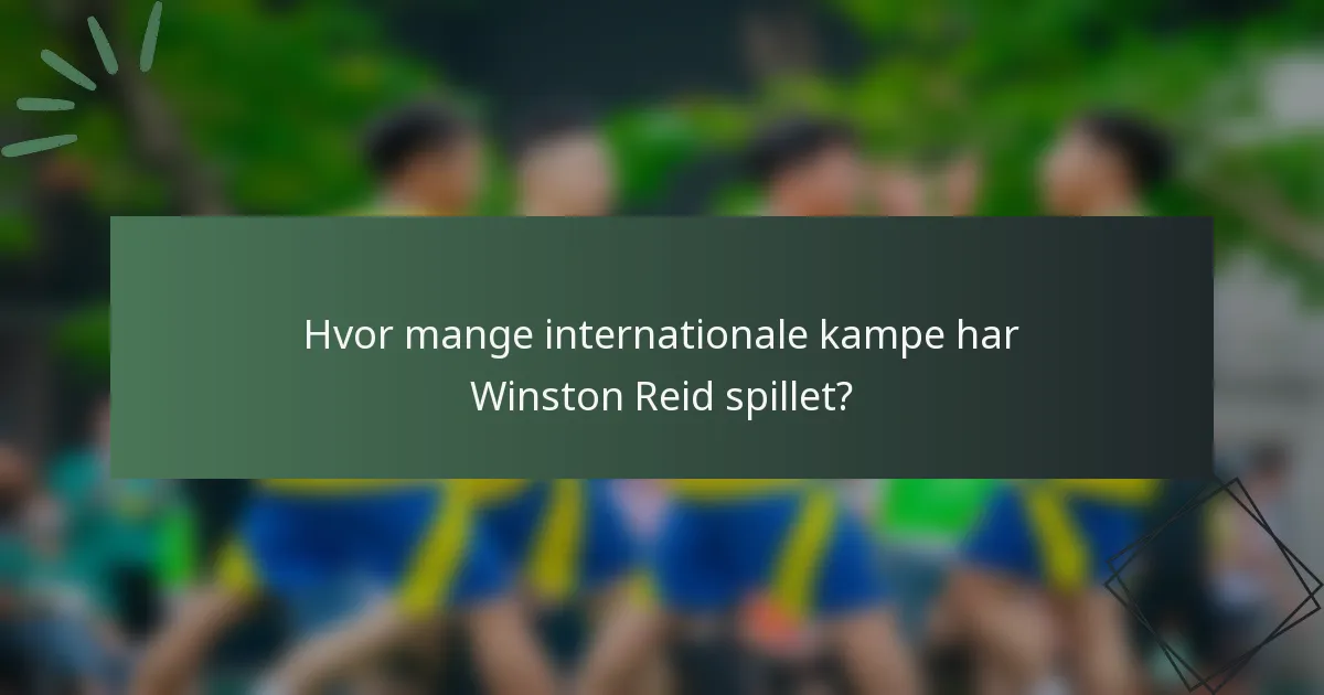 Hvor mange internationale kampe har Winston Reid spillet?