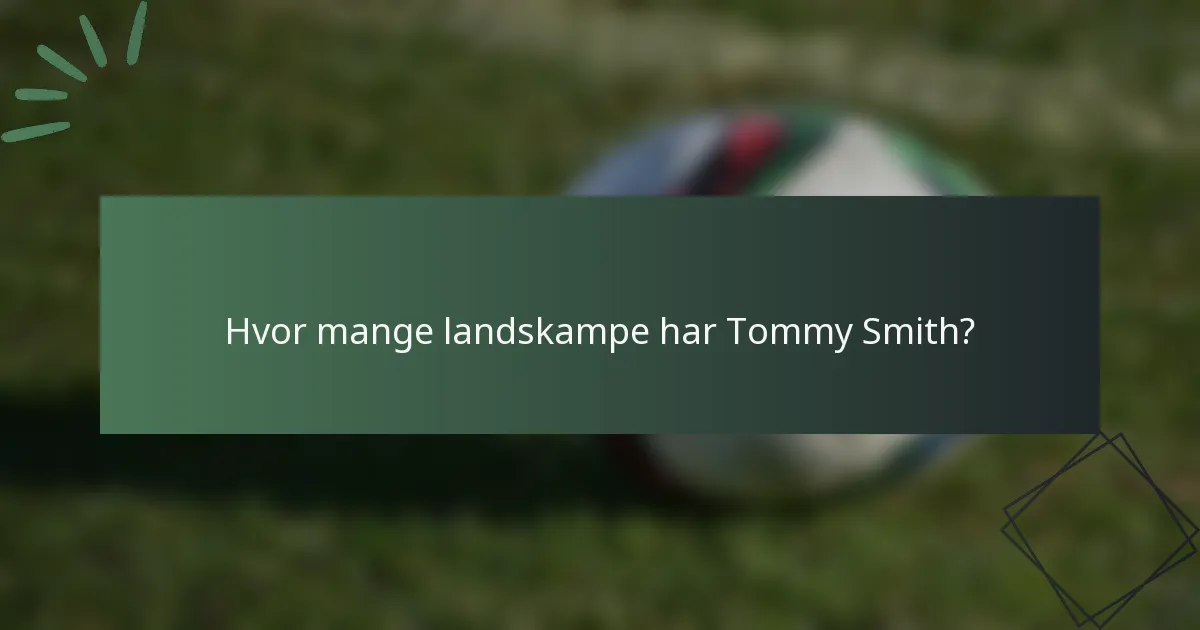 Hvor mange landskampe har Tommy Smith?