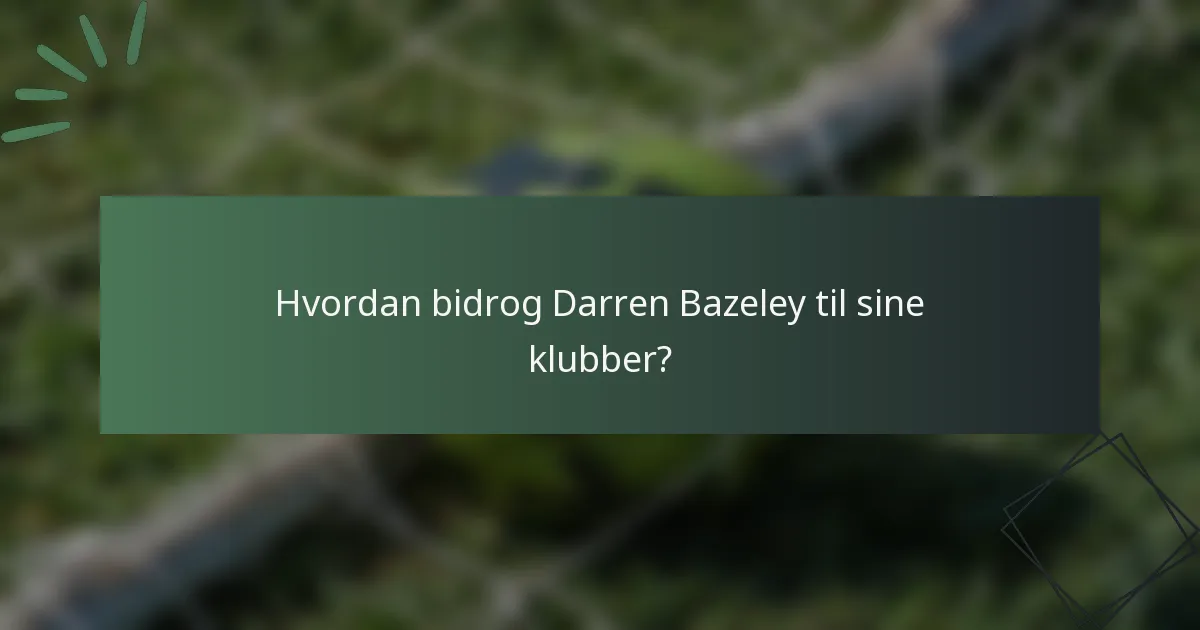 Hvordan bidrog Darren Bazeley til sine klubber?