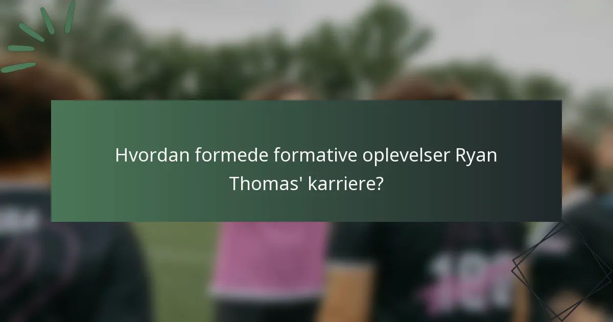 Hvordan formede formative oplevelser Ryan Thomas' karriere?