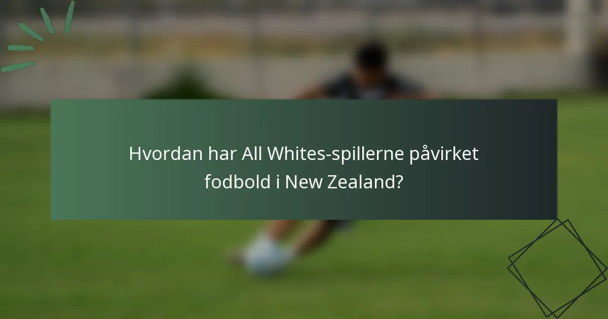 Hvordan har All Whites-spillerne påvirket fodbold i New Zealand?