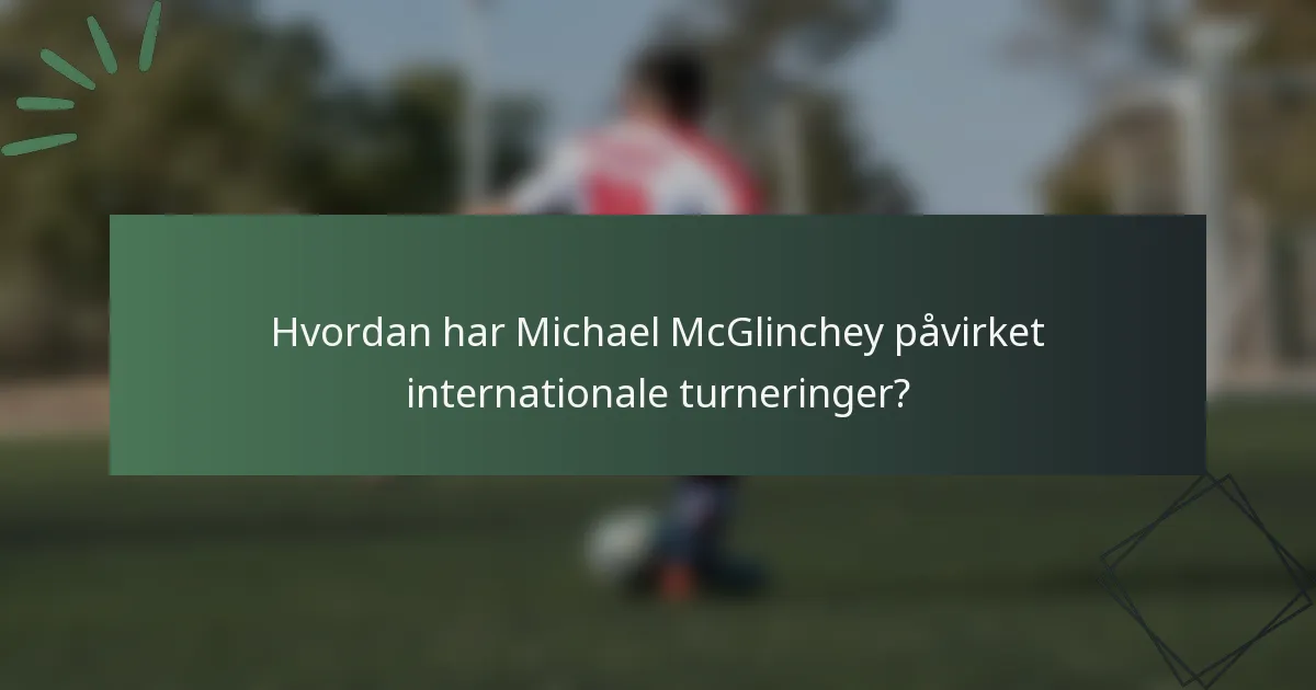 Hvordan har Michael McGlinchey påvirket internationale turneringer?