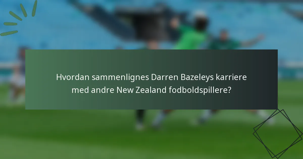 Hvordan sammenlignes Darren Bazeleys karriere med andre New Zealand fodboldspillere?