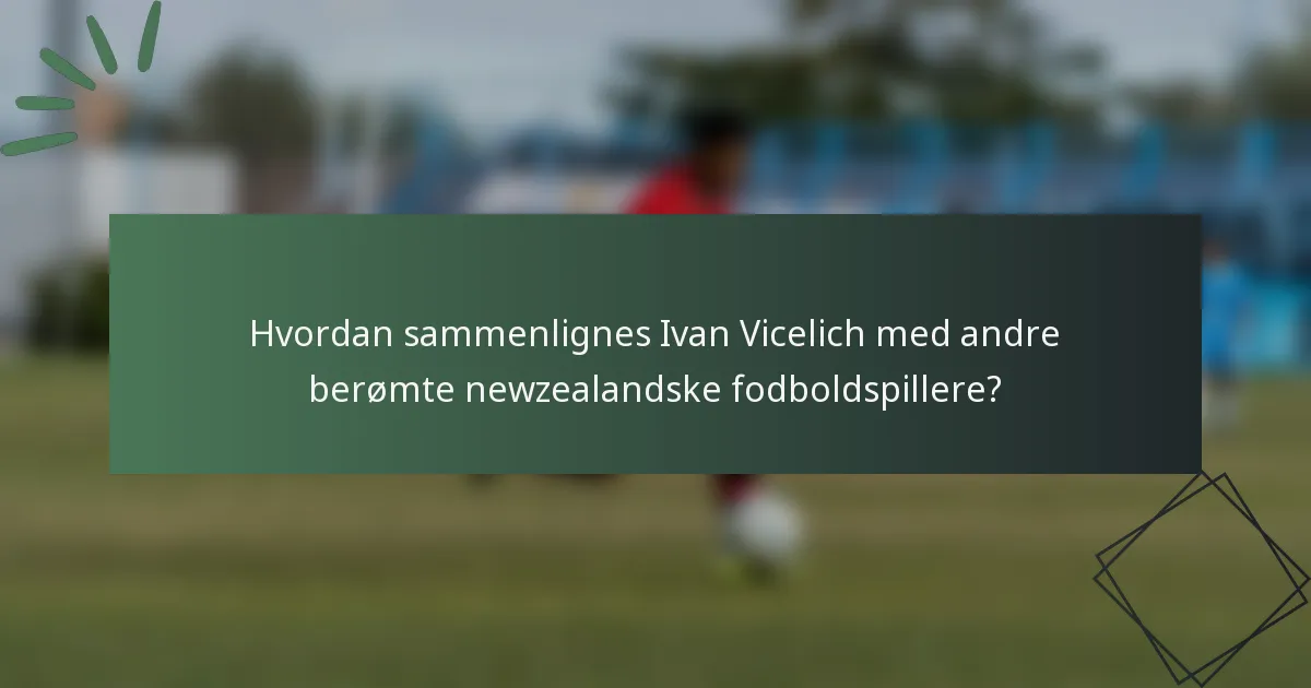 Hvordan sammenlignes Ivan Vicelich med andre berømte newzealandske fodboldspillere?