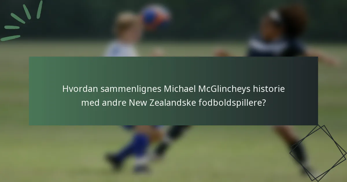 Hvordan sammenlignes Michael McGlincheys historie med andre New Zealandske fodboldspillere?