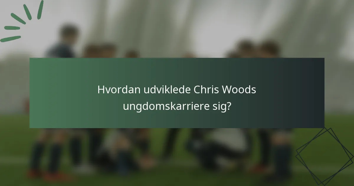 Hvordan udviklede Chris Woods ungdomskarriere sig?