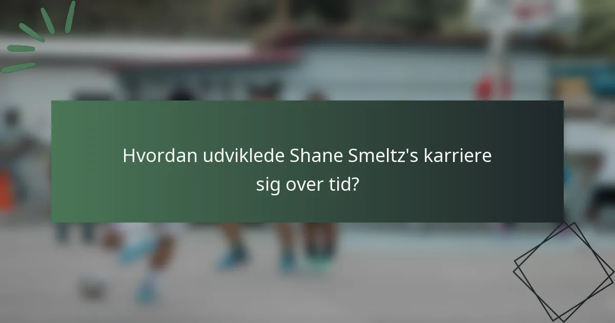 Hvordan udviklede Shane Smeltz's karriere sig over tid?